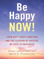 Be Happy Now!: From Wall Street Ambition and the Illusion of Success  My Path to Happiness