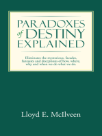 Paradoxes of Destiny Explained: Eliminates the Mysterious, Facades, Fantasies and Deceptions of How, Where, Why and When We Do What We Do.