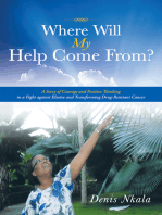 Where Will My Help Come From?: A Story of Courage and Positive Thinking in a Fight Against Elusive and Transforming Drug-Resistant Cancer