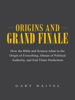 Origins and Grand Finale: How the Bible and Science Relate to the Origin of Everything, Abuses of Political Authority, and End Times Predictions