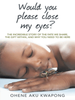 Would You Please Close My Eyes?: The Incredible Story of the Fate We Share, the Gift Within, and Why You Need to Be Here