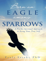 Born an Eagle Among Sparrows: A Psycho-Spiritual Approach to Being Your True Self