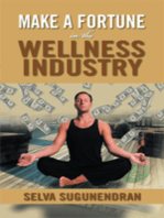 Make a Fortune in the Wellness Industry: How to Initiate, Participate and Profit from the Trillion Dollar Wellness Healthcare Revolution
