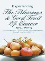 Experiencing the Blessings and Good Fruit of Cancer: Countless Blessings, Lessons Learned, Improved Self Esteem, Blessing Others, Spiritual Growth