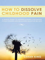 How to Dissolve Childhood Pain: A Simple Guide to Understanding Childhood Conditioning and Releasing Negative Beliefs