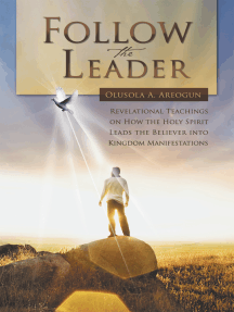 Follow the Leader: Revelational Teachings on How the Holy Spirit Leads the Believer into Kingdom Manifestations