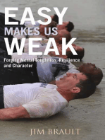 Easy Makes Us Weak: Forging Mental Toughness, Resilience and Character