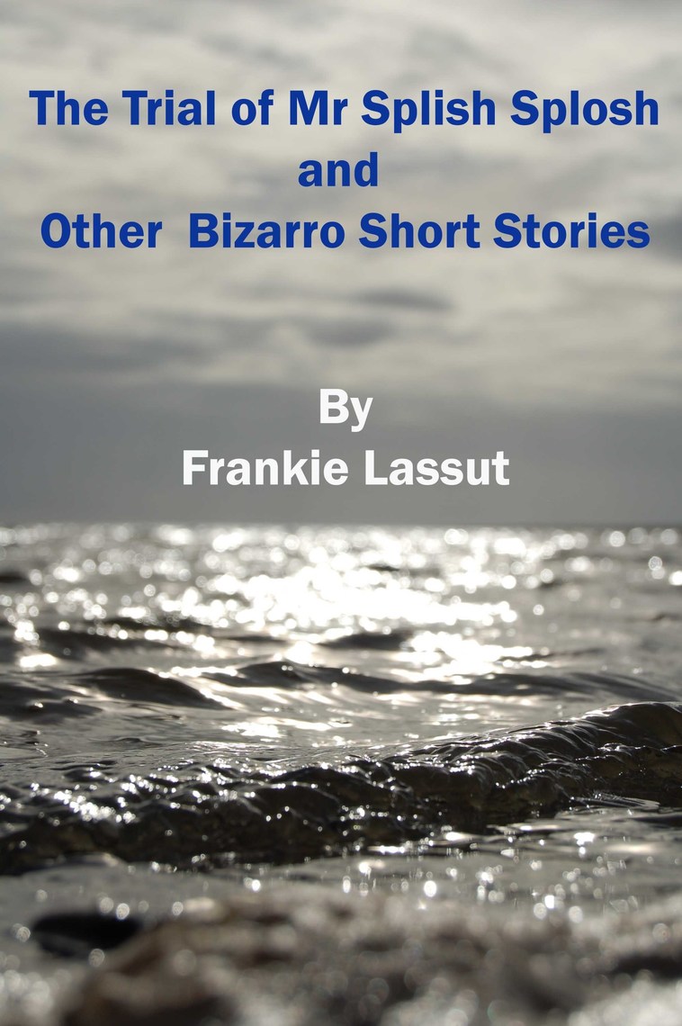 The Trial of Mr Splish Splosh and Other Short Bizarro Stories by ...