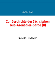 Zur Geschichte der Sächsischen Leib-Grenadier-Garde (II): 14.11.1813 - 21.08.1815