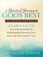 A Spiritual Journey to God's Best: 40 Lessons Revealed: Fear to Faith by Understanding the Relationship with God, Jesus, the Holy Spirit & You