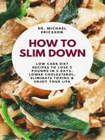 How to Slim Down: Low Carb Diet Recipes to Lose 5 Pounds In 5 Days, Lower Cholesterol, Eliminate Toxins & Enjoy Your Life