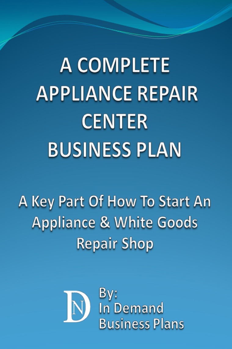 Read A Complete Appliance Repair Shop Business Plan A Key Part Of How