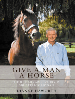 Give a Man a Horse: The Remarkable Story of Sir Patrick Hogan