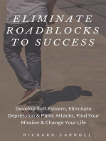 Eliminate Roadblocks to Success: Develop Self-Esteem, Eliminate Depression & Panic Attacks, Find Your Mission & Change Your Life