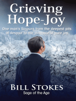 Grieving--Hope--Joy: One man's Sojourn from the deepest pits of despair to the pinnacle of pure joy