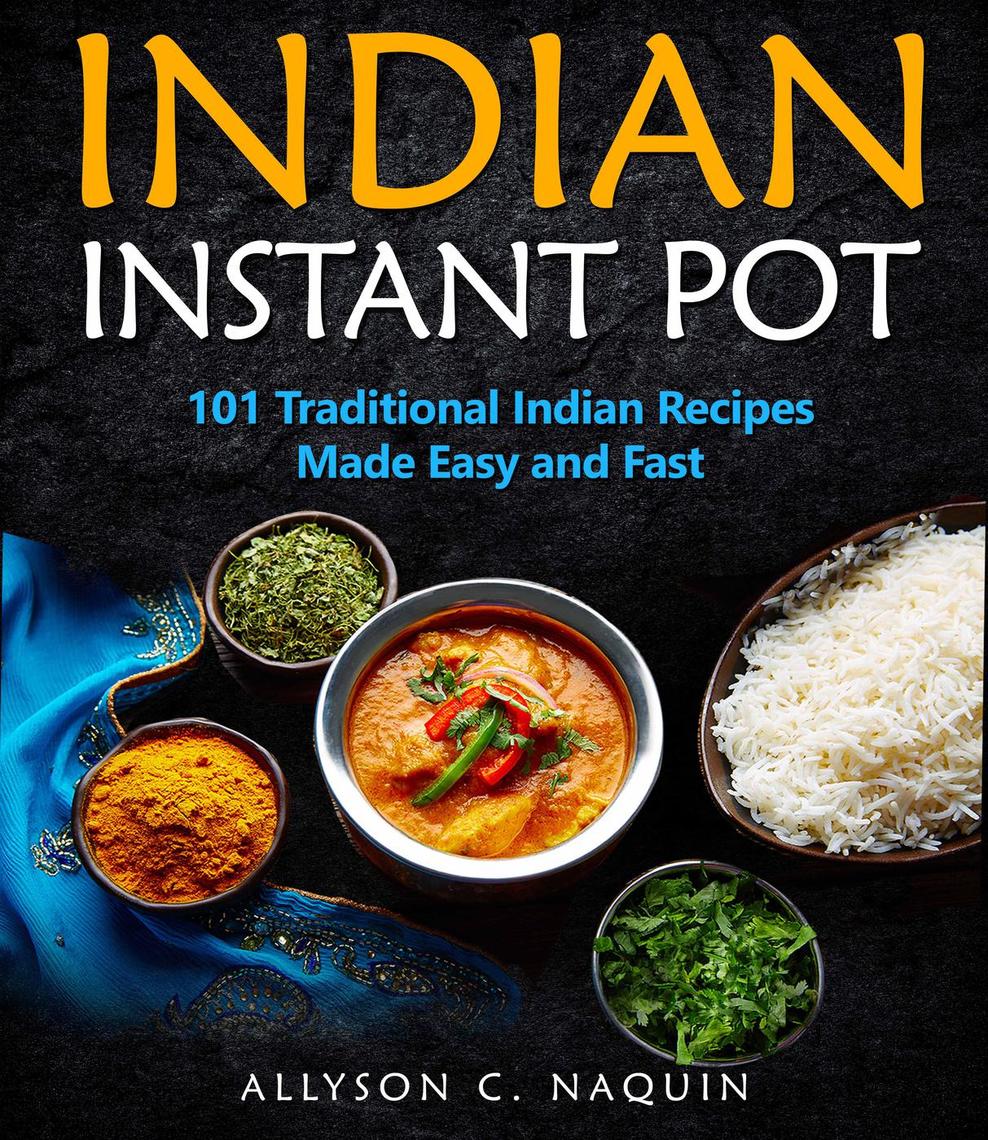 Indian Instant Pot: 101 Traditional Indian Recipes Made Easy