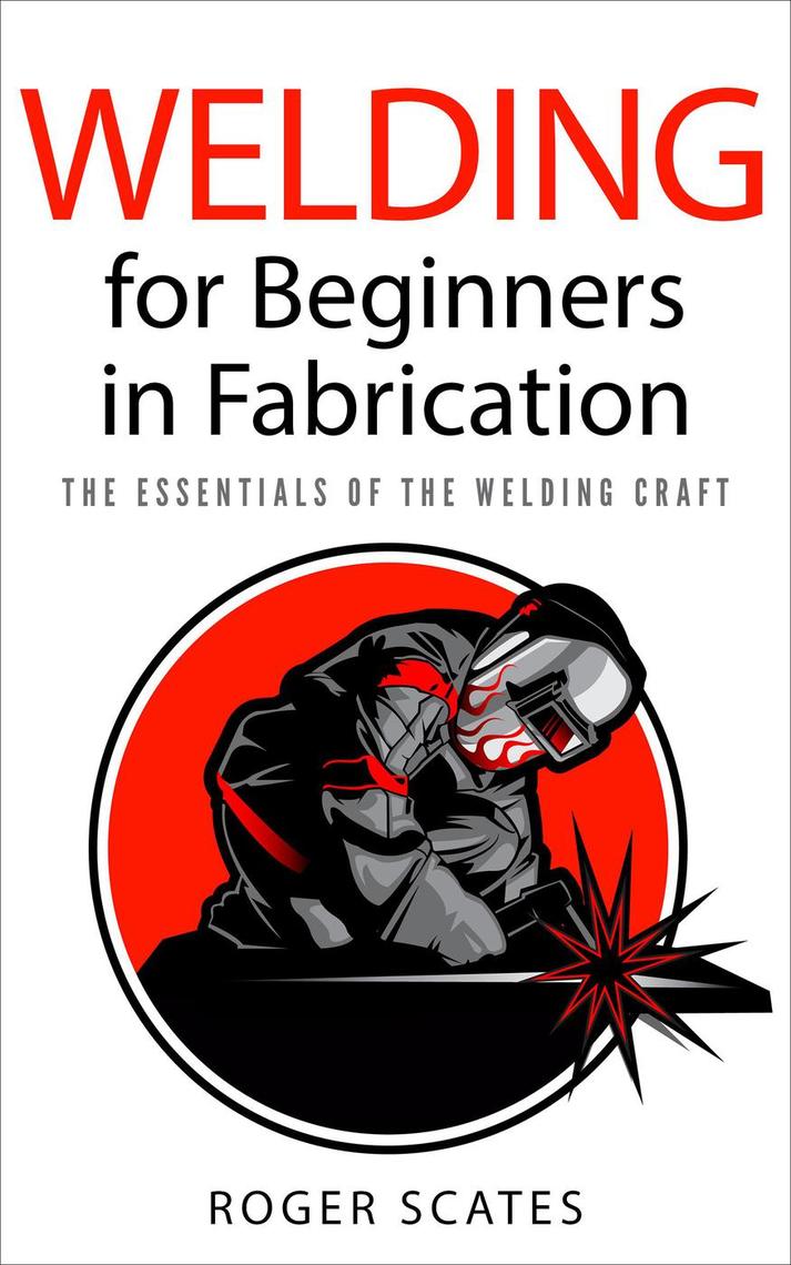 Read Welding for Beginners in Fabrication Online by Roger Scates Books