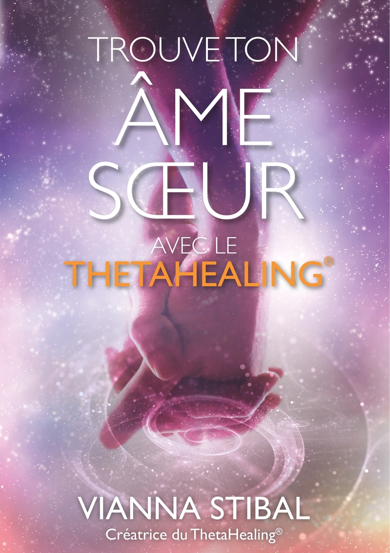 A La Recherche De L âme Soeur Lisez Trouve ton âme soeur avec le ThetaHealing® de Vianna Stibal en