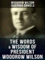 The Words & Wisdom of President Woodrow Wilson: Speeches, Inaugural Addresses, State of the Union Addresses, Executive Decisions & Messages to Congress