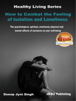 How to Combat the Feeling of Isolation and Loneliness: The Psychological, Spiritual, Emotional, Physical and Mental Effects of Seclusion on Your Well-being