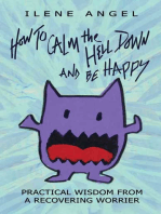 How to Calm the Hell Down and Be Happy: Practical Wisdom from a Recovering Worrier