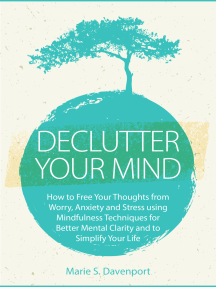 Declutter Your Mind: How to Free Your Thoughts from Worry, Anxiety & Stress using Mindfulness Techniques for Better Mental Clarity and to Simplify Your Life