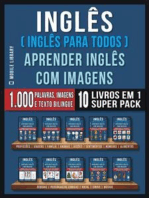 Inglês ( Inglês Para Todos ) Aprender Inglês Com Imagens (Super Pack 10 livros em 1): 1.000 palavras, 1.000 imagens, 1.000 textos bilingue (10 livros em 1 para economizar e aprender Inglês mais depressa)