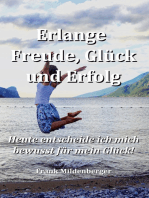 Erlange Freude, Glück und Erfolg: Heute entscheide ich mich bewusst für mein Glück