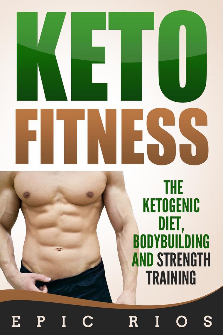Keto Fitness: The Ketogenic Diet, Bodybuilding and Strength