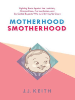 Motherhood Smotherhood: Fighting Back Against the Lactivists, Mompetitions, Germophobes, and So-Called Experts Who Are Driving Us Crazy