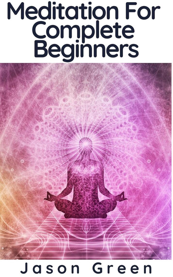 Meditation For Complete Beginners by Jason Green (Ebook) - Read free ...