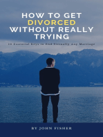 How To Get Divorced Without Really Trying (Ten Essential Keys to End Virtually Any Marriage)