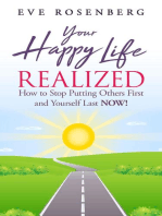 Your Happy Life Realized: How to Stop Putting Others First and Yourself Last Now!