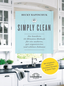 Simply Clean: Die bewährte 10-Minuten-Methode für ein sauberes, gut organisiertes und schönes Zuhause. Mit Zeitplänen, natürlichen Putzmittel-Rezepten & Quick-Tipps.
