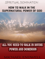 How to Walk In the Supernatural Power of God: All You Need To Walk In Divine Power and Dominion. (Spiritual Domination)