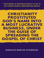 Christianity Prostituted God’s Name Into a Most Lucrative Business, Under the Guise of Spreading the Gospel of Christ: This book is Destruction # 12 of 12 Of  Christianity Destroyed Jesus