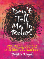 Don't Tell Me to Relax!: One Teen's Journey to Survive Anxiety (And How You Can Too)