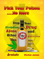 Pick Your Poison...No More: Stop Your Alcoholism, Drug Abuse and Other Addictions You May Have