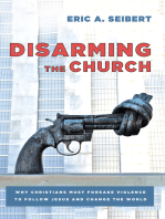 Disarming the Church: Why Christians Must Forsake Violence to Follow Jesus and Change the World