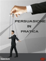 Persuasione in Pratica: Principi, metodi e strategie di Persuasione messi in pratica