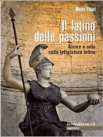 Il latino delle passioni: Amore e odio nella letteratura latina. Carmi, elegie, odi ed epodi tradotti e postillati
