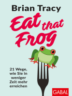 Eat that Frog: 21 Wege, wie Sie in weniger Zeit mehr erreichen