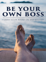 Be Your Own Boss: 4 James Allen Books on Self-Mastery: As a Man Thinketh, The Life Triumphant: Mastering the Heart and Mind, The Mastery of Destiny & Man: King of Mind, Body and Circumstance