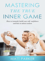 Mastering the True Inner Game: How To Build Up Your Self-Confidence And Be Attractive To Women