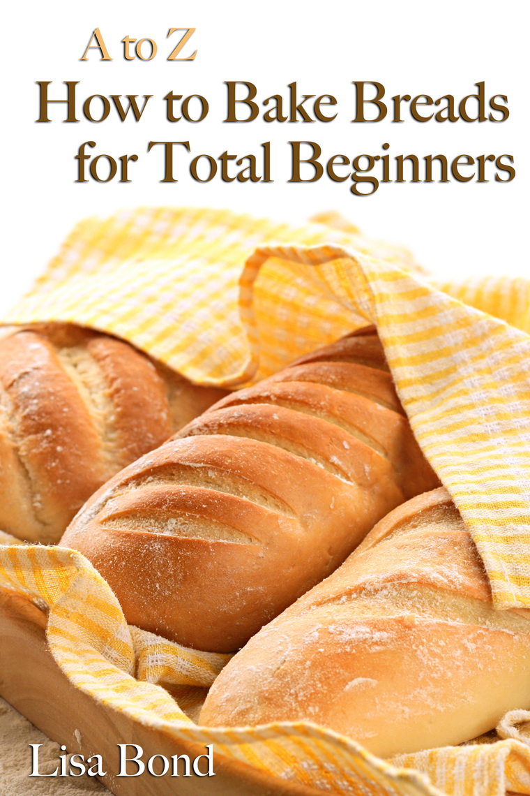 Read A to Z Baking Breads for Total Beginners Online by Lisa Bond
