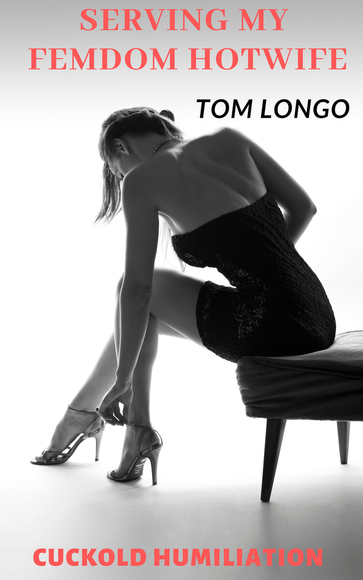 Serving My Femdom Hotwife Cuckold Humiliation by Tom Longo