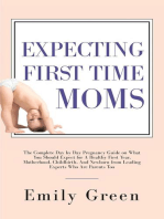 Expecting First-Time Moms: The Complete Day by Day Pregnancy Guide on What You Should Expect for a Healthy First Year, Motherhood, Childbirth, and Newborn from Leading Experts who Are Parents too