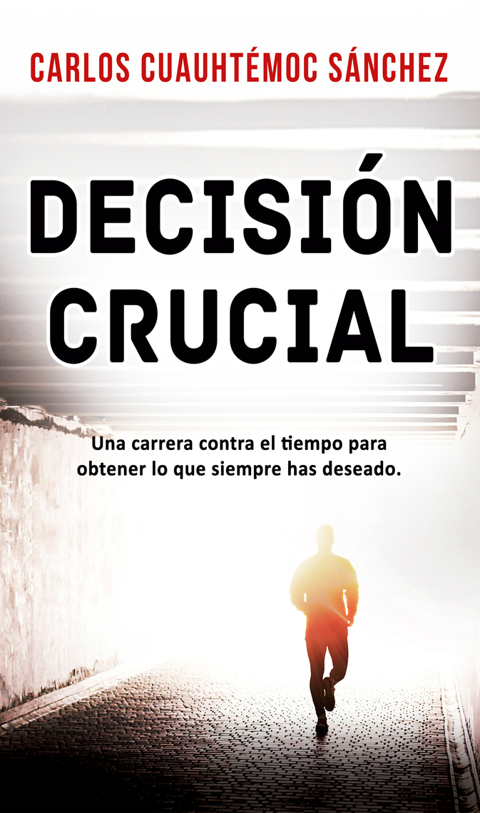 Decisión crucial de Carlos Cuauhtémoc Sánchez Libro Leer en línea
