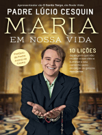 Maria em nossa vida: 10 lições da Virgem que vão mudar a sua vida e iluminar o seu caminho para alcançar as graças desejadas
