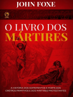 O Livro dos Mártires: A História dos Sofrimentos e Mortes dos Cristãos Primitivos e dos Mártires Protestantes